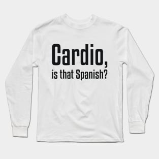 Cardio, is that Spanish? Funny Workout Long Sleeve T-Shirt